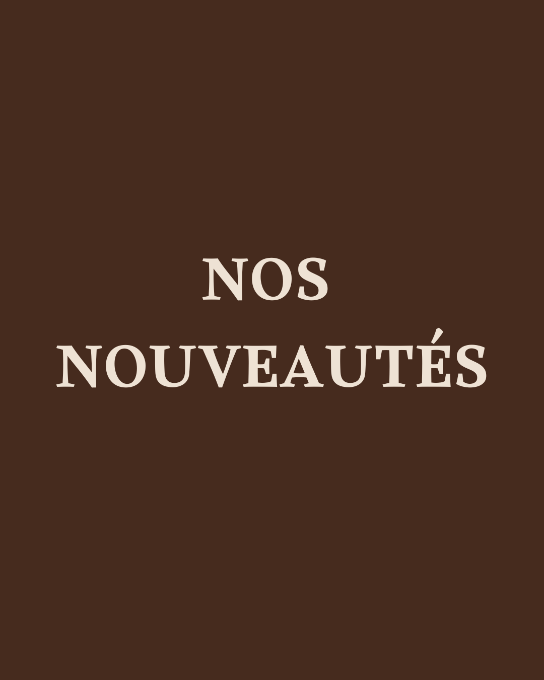 NOS NOUVEAUTÉS 🤎